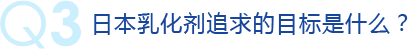 q3 日本乳化剂追求的目标是什么？