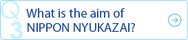 What is the aim of NIPPON NYUKAZAI?？